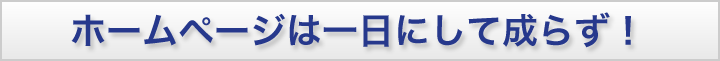 ホームページは一日にして成らず”