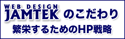ウェブデザインジャムテックのこだわり 繁栄するためのHP戦略
